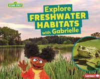 Cover image for Explore Freshwater Habitats with Gabrielle