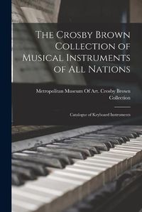 Cover image for The Crosby Brown Collection of Musical Instruments of all Nations; Catalogue of Keyboard Instruments