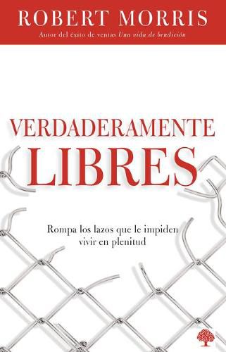 Cover image for Verdaderamente Libres: Rompa Los Lazos Que Le Impiden Vivir En Plenitud