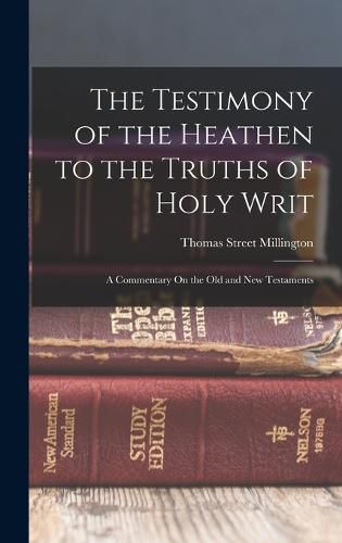 Cover image for The Testimony of the Heathen to the Truths of Holy Writ