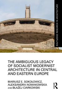 Cover image for The Ambiguous Legacy of Socialist Modernist Architecture in Central and Eastern Europe