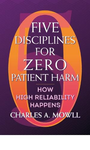 Cover image for Five Disciplines for Zero Patient Harm: How High Reliability Happens