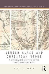 Cover image for Jewish Glass and Christian Stone: A Materialist Mapping of the  Parting of the Ways
