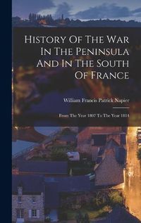 Cover image for History Of The War In The Peninsula And In The South Of France