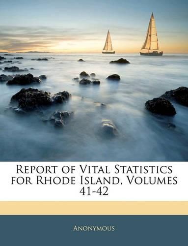 Cover image for Report of Vital Statistics for Rhode Island, Volumes 41-42