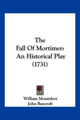 The Fall of Mortimer: An Historical Play (1731)