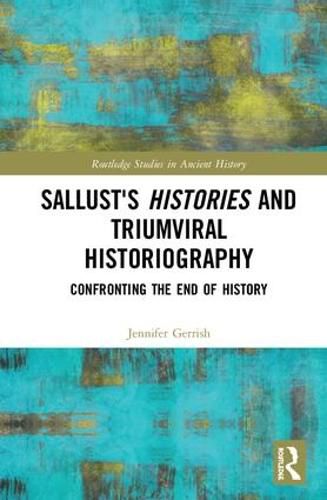 Sallust's Histories and Triumviral Historiography: Confronting the End of History