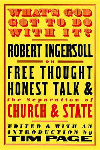 What's God Got To Do With It?: Robert Ingersoll on Free Thought, Honest Talk and the Separation of Church and State