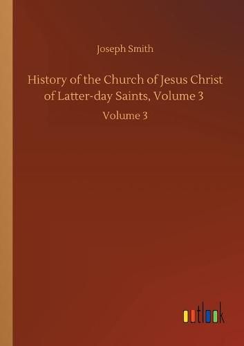 Cover image for History of the Church of Jesus Christ of Latter-day Saints, Volume 3: Volume 3