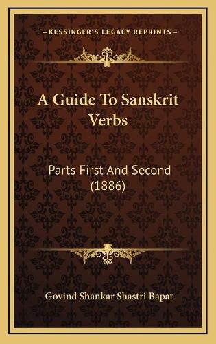 Cover image for A Guide to Sanskrit Verbs: Parts First and Second (1886)