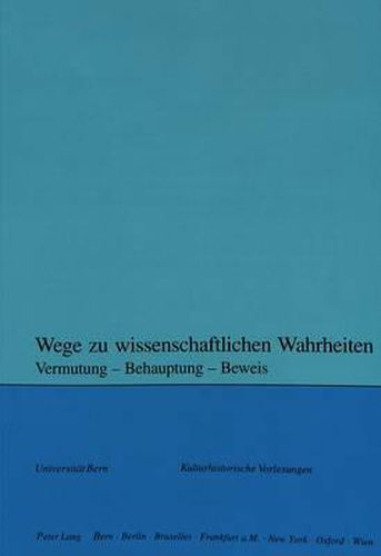 Wege Zu Wissenschaftlichen Wahrheiten: Vermutung - Behauptung - Beweis