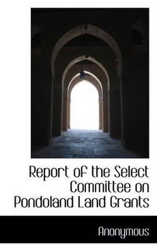 Cover image for Report of the Select Committee on Pondoland Land Grants