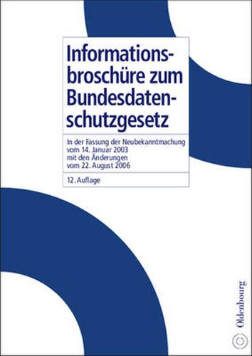 Cover image for Informationsbroschure Zum Bundesdatenschutzgesetz: In Der Fassung Der Neubekanntmachung Vom 14. Januar 2003 Mit Den AEnderungen Vom 22. August 2006