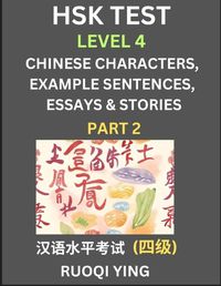 Cover image for HSK Test Level 4 (Part 2)- Chinese Characters, Example Sentences, Essays & Stories- Self-learn Mandarin Chinese Characters for Hanyu Shuiping Kaoshi (HSK 4), Easy Lessons for Beginners, Short Stories Reading Practice, Simplified Characters, Pinyin & Englis