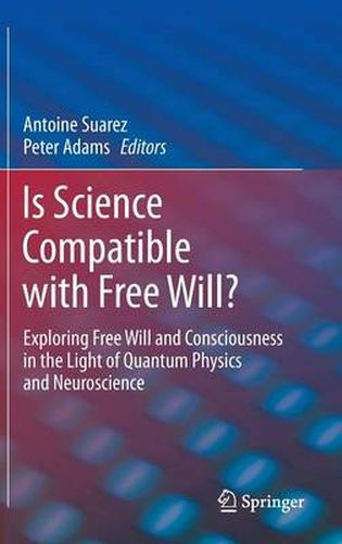 Is Science Compatible with Free Will?: Exploring Free Will and Consciousness in the Light of Quantum Physics and Neuroscience