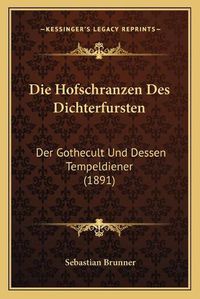 Cover image for Die Hofschranzen Des Dichterfursten: Der Gothecult Und Dessen Tempeldiener (1891)