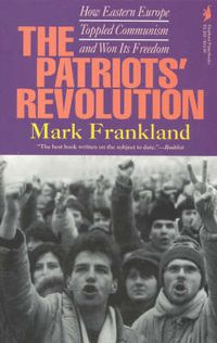 Cover image for The Patriots' Revolution: How Eastern Europe Toppled Communism and Won Its Freedom