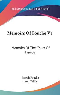 Cover image for Memoirs of Fouche V1: Memoirs of the Court of France