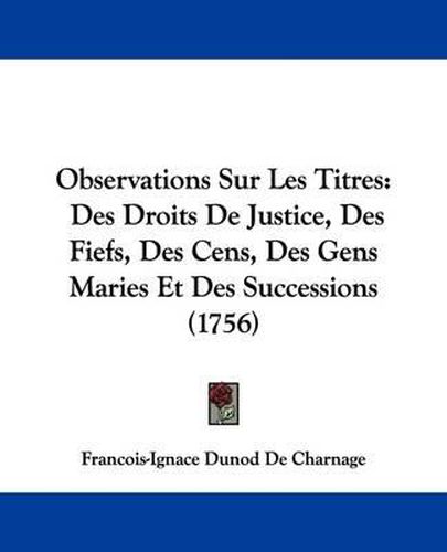 Cover image for Observations Sur Les Titres: Des Droits de Justice, Des Fiefs, Des Cens, Des Gens Maries Et Des Successions (1756)