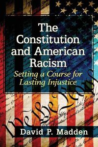 Cover image for The Constitution and American Racism: Setting a Course for Lasting Injustice