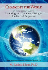 Cover image for Changing the World By Technology Transfer: Licensing and Commercializing of Intellectual Properties