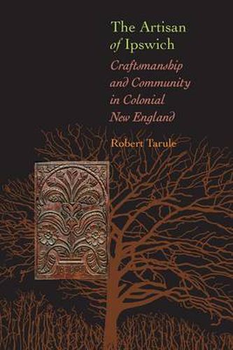 Cover image for The Artisan of Ipswich: Craftsmanship and Community in Colonial New England