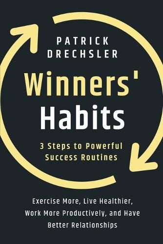 Cover image for Winners' Habits: 3 Steps to Powerful Success Routines. Exercise More, Live Healthier, Work More Productively, and Have Better Relationships