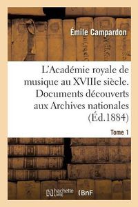 Cover image for L'Academie Royale de Musique Au Xviiie Siecle. Documents Inedits Des Archives Nationales. Tome 1