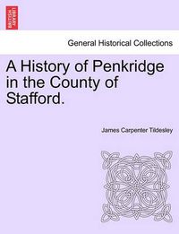 Cover image for A History of Penkridge in the County of Stafford.