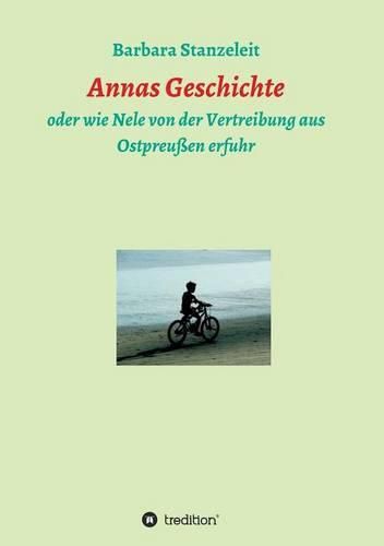 Annas Geschichte: oder wie Nele von der Vertreibung aus Ostpreussen erfuhr