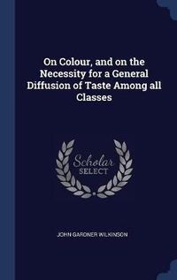 Cover image for On Colour, and on the Necessity for a General Diffusion of Taste Among All Classes