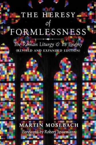 The Heresy of Formlessness: The Roman Liturgy and its Enemy