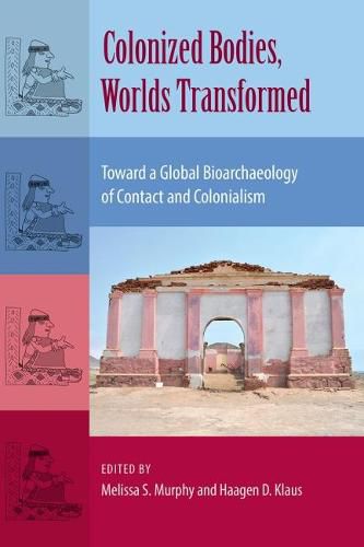 Cover image for Colonized Bodies, Worlds Transformed: Toward A Global Bioarchaeology of Contact and Colonialism