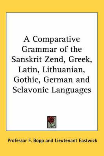 Cover image for A Comparative Grammar of the Sanskrit Zend, Greek, Latin, Lithuanian, Gothic, German and Sclavonic Languages