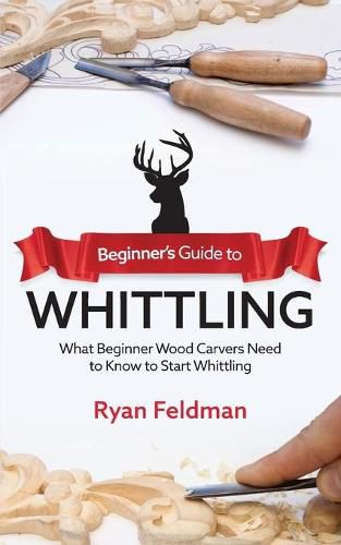 Cover image for Beginner's Guide to Whittling: What Beginner Wood Carvers Need to Know to Start Whittling