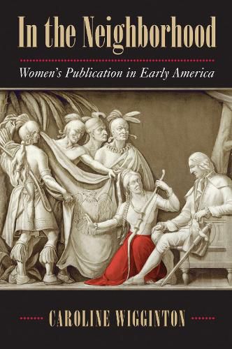 Cover image for In the Neighborhood: Women's Publication in Early America