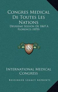 Cover image for Congres Medical de Toutes Les Nations: Deuxieme Session de 1869 a Florence (1870)