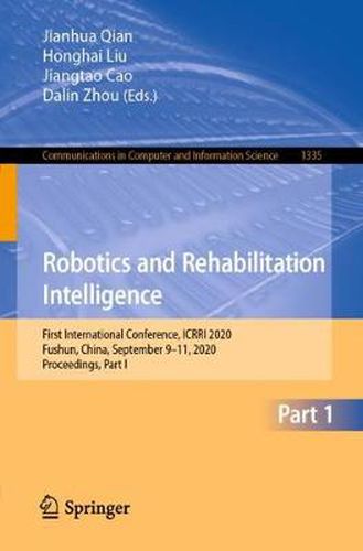 Cover image for Robotics and Rehabilitation Intelligence: First International Conference, ICRRI 2020, Fushun, China, September 9-11, 2020, Proceedings, Part I