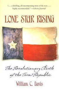 Cover image for Lone Star Rising: The Revolutionary Birth of the Texas Republic