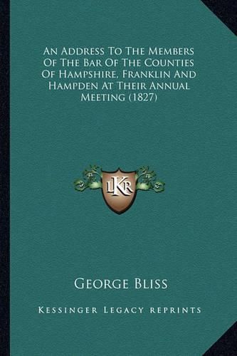 An Address to the Members of the Bar of the Counties of Hampshire, Franklin and Hampden at Their Annual Meeting (1827)