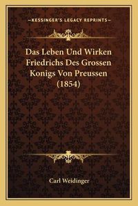 Cover image for Das Leben Und Wirken Friedrichs Des Grossen Konigs Von Preussen (1854)