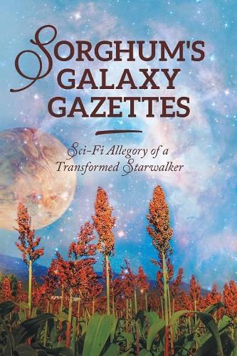 Cover image for Sorghum's Galaxy Gazettes: Sci-Fi Allegory of a Transformed Starwalker