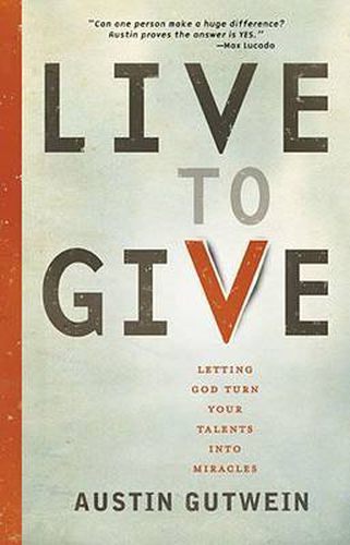 Cover image for Live to Give: Let God Turn Your Talents into Miracles