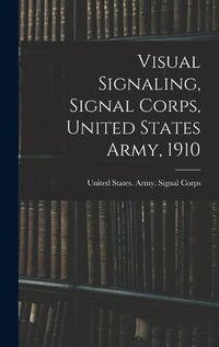 Cover image for Visual Signaling, Signal Corps, United States Army, 1910