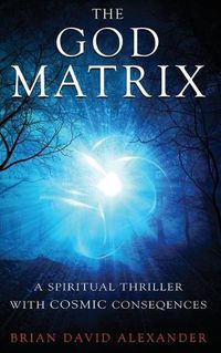 Cover image for The God Matrix: A Spiritual Thriller with Cosmic Consequences