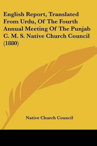 English Report, Translated from Urdu, of the Fourth Annual Meeting of the Punjab C. M. S. Native Church Council (1880)