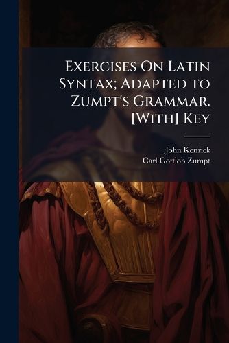 Cover image for Exercises On Latin Syntax; Adapted to Zumpt's Grammar. [With] Key