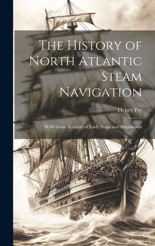 Cover image for The History of North Atlantic Steam Navigation