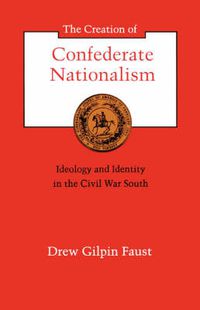 Cover image for The Creation of Confederate Nationalism: Ideology and Identity in the Civil War South