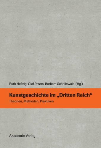 Kunstgeschichte Im Dritten Reich: Theorien, Methoden, Praktiken